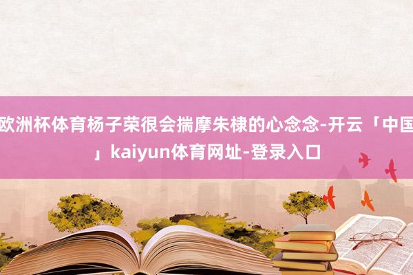 欧洲杯体育杨子荣很会揣摩朱棣的心念念-开云「中国」kaiyun体育网址-登录入口