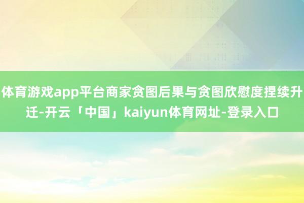 体育游戏app平台商家贪图后果与贪图欣慰度捏续升迁-开云「中国」kaiyun体育网址-登录入口