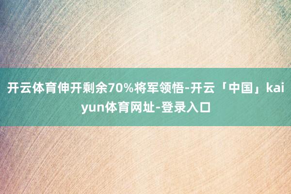 开云体育伸开剩余70%将军领悟-开云「中国」kaiyun体育网址-登录入口