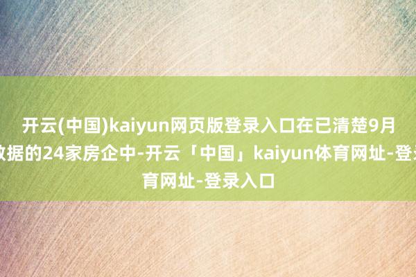 开云(中国)kaiyun网页版登录入口在已清楚9月销售数据的24家房企中-开云「中国」kaiyun体育网址-登录入口
