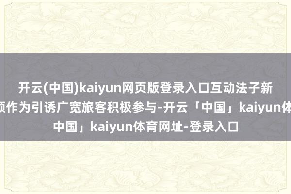 开云(中国)kaiyun网页版登录入口互动法子新春文虎竞猜送祝颂作为引诱广宽旅客积极参与-开云「中国