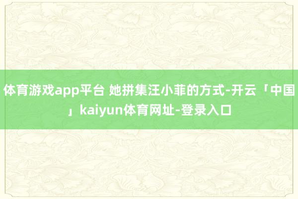 体育游戏app平台 她拼集汪小菲的方式-开云「中国」kaiyun体育网址-登录入口