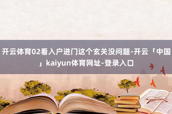 开云体育02看入户进门这个玄关没问题-开云「中国」kaiyun体育网址-登录入口