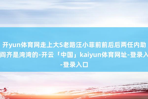 开yun体育网走上大S老路汪小菲前前后后两任内助闾阎齐是湾湾的-开云「中国」kaiyun体育网址-登录入口