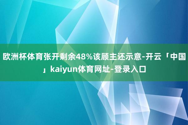 欧洲杯体育张开剩余48%该顾主还示意-开云「中国」kaiyun体育网址-登录入口