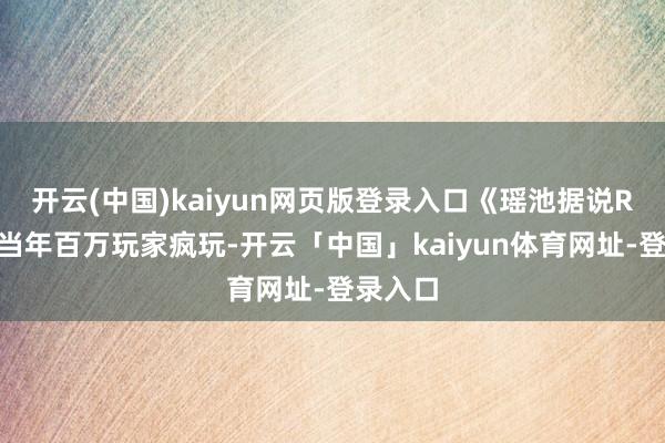 开云(中国)kaiyun网页版登录入口《瑶池据说RO》：当年百万玩家疯玩-开云「中国」kaiyun体育网址-登录入口