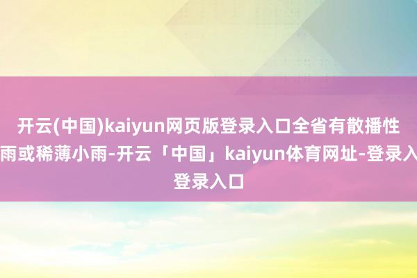 开云(中国)kaiyun网页版登录入口全省有散播性小雨或稀薄小雨-开云「中国」kaiyun体育网址-登录入口