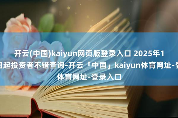 开云(中国)kaiyun网页版登录入口 2025年12月22日起投资者不错查询-开云「中国」kaiyun体育网址-登录入口